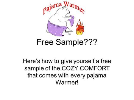 Free Sample??? Here’s how to give yourself a free sample of the COZY COMFORT that comes with every pajama Warmer!