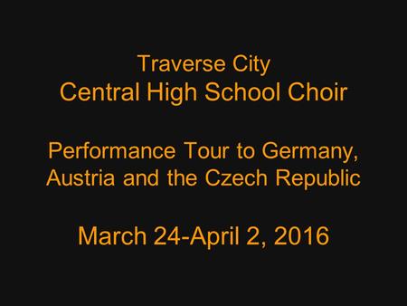 Traverse City Central High School Choir Performance Tour to Germany, Austria and the Czech Republic March 24-April 2, 2016.