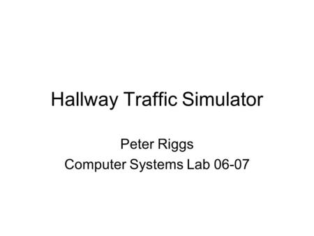 Hallway Traffic Simulator Peter Riggs Computer Systems Lab 06-07.
