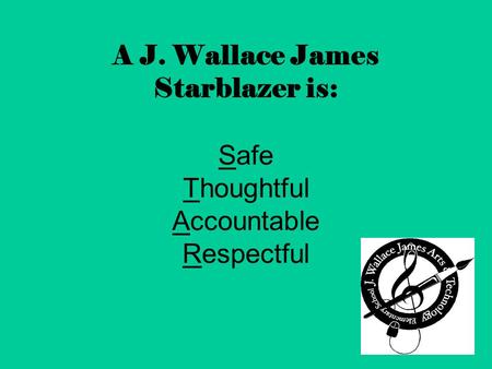 A J. Wallace James Starblazer is: Safe Thoughtful Accountable Respectful.