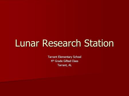 Lunar Research Station Tarrant Elementary School 4 th Grade Gifted Class Tarrant, AL.
