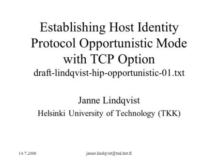 Establishing Host Identity Protocol Opportunistic Mode with TCP Option draft-lindqvist-hip-opportunistic-01.txt Janne.