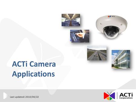 ACTi Camera Applications Last updated: 2010/06/22.