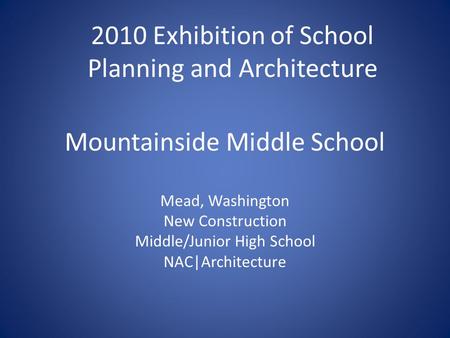 Mountainside Middle School Mead, Washington New Construction Middle/Junior High School NAC|Architecture 2010 Exhibition of School Planning and Architecture.