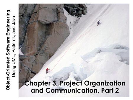 Using UML, Patterns, and Java Object-Oriented Software Engineering Chapter 3, Project Organization and Communication, Part 2.
