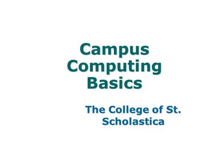 Campus Computing Basics The College of St. Scholastica.