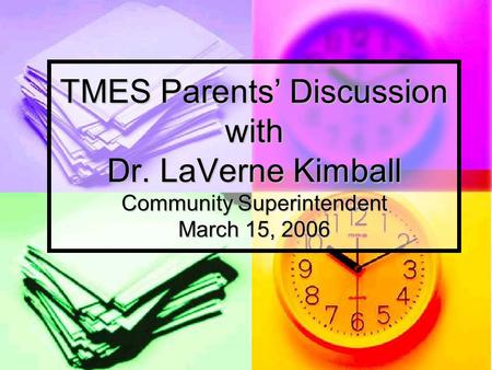 TMES Parents’ Discussion with Dr. LaVerne Kimball Community Superintendent March 15, 2006.