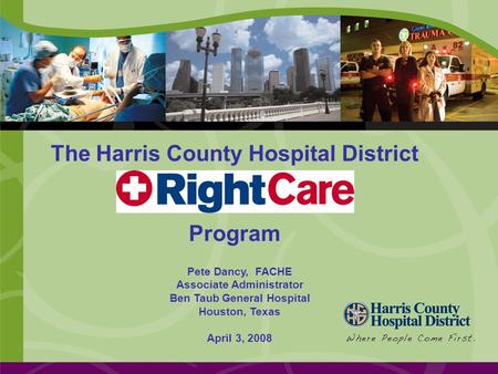 The Harris County Hospital District Program Pete Dancy, FACHE Associate Administrator Ben Taub General Hospital Houston, Texas April 3, 2008.