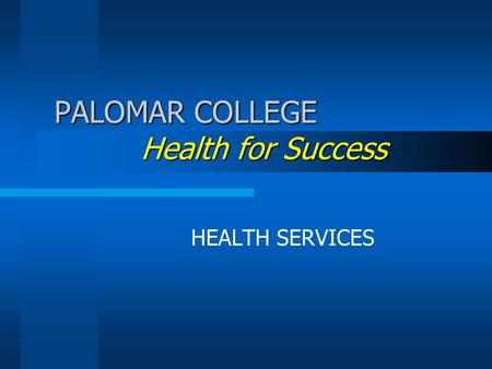 PALOMAR COLLEGE Health for Success HEALTH SERVICES.