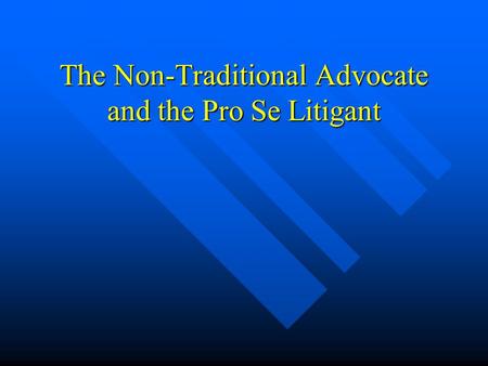 The Non-Traditional Advocate and the Pro Se Litigant.