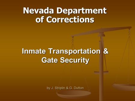 Inmate Transportation & Gate Security by J. Striplin & G. Dutton Nevada Department of Corrections.