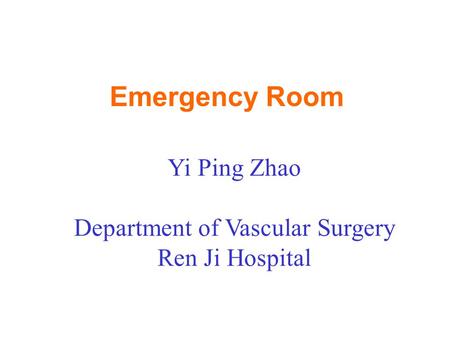 Emergency Room Yi Ping Zhao Department of Vascular Surgery Ren Ji Hospital.