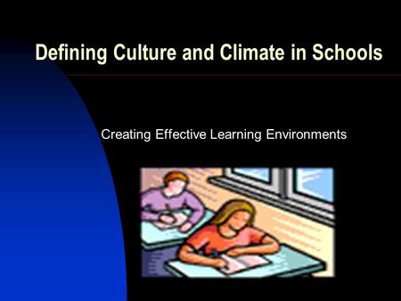 Defining Culture and Climate in Schools Creating Effective Learning Environments.