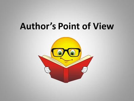 Author’s Point of View What is Author’s Point of View? When an author writes, he/she will have his/her point of view on the subject. Point of view is.