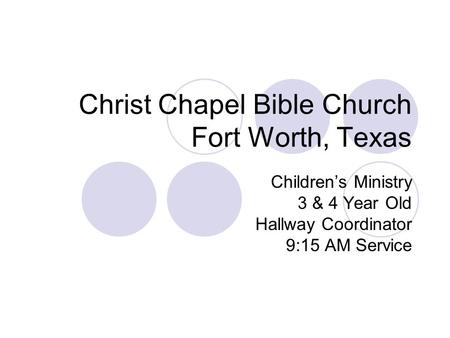 Christ Chapel Bible Church Fort Worth, Texas Children’s Ministry 3 & 4 Year Old Hallway Coordinator 9:15 AM Service.