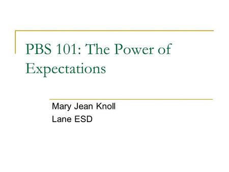 PBS 101: The Power of Expectations Mary Jean Knoll Lane ESD.