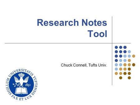 Research Notes Tool Chuck Connell, Tufts Univ.. Tufts University Computer Science22 Two Research Problems References… Many types – books, articles, web.