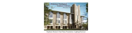 Stephanie Deckard | Final Thesis Presentation | Lighting/Electrical Princeton Theological Seminary Library Princeton, NJ EwingCole.