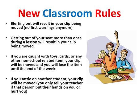 New Classroom Rules Blurting out will result in your clip being moved (no first warnings anymore) Getting out of your seat more than once during a lesson.