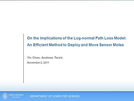 On the Implications of the Log-normal Path Loss Model: An Efficient Method to Deploy and Move Sensor Motes Yin Chen, Andreas Terzis November 2, 2011.
