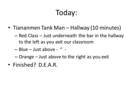Today: Tiananmen Tank Man – Hallway (10 minutes) – Red Class – Just underneath the bar in the hallway to the left as you exit our classroom – Blue – Just.