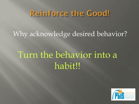 Why acknowledge desired behavior? Turn the behavior into a habit!!