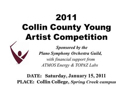2011 Collin County Young Artist Competition Sponsored by the Plano Symphony Orchestra Guild, with financial support from ATMOS Energy & TOPAZ Labs DATE: