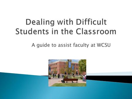 A guide to assist faculty at WCSU.  “All members of the University community must at all times govern their social and academic interactions with.