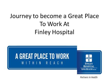 Journey to become a Great Place To Work At Finley Hospital.