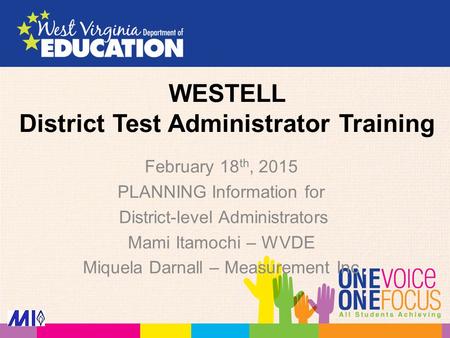 WESTELL District Test Administrator Training February 18 th, 2015 PLANNING Information for District-level Administrators Mami Itamochi – WVDE Miquela Darnall.