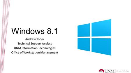 Windows 8.1 Andrew Yoder Technical Support Analyst UNM Information Technologies Office of Workstation Management.