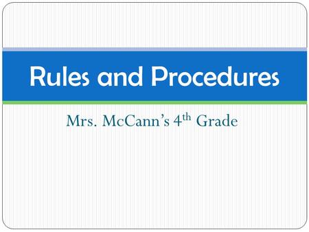 Mrs. McCann’s 4 th Grade Rules and Procedures. Before School Put things away in your locker and go into your classroom right away. We have a very short.