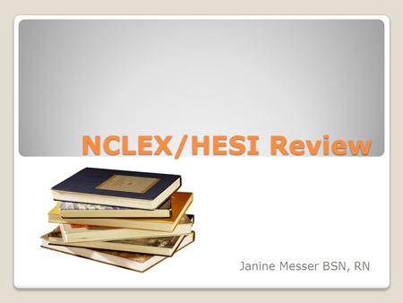 NCLEX/HESI Review Janine Messer BSN, RN.