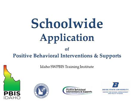 Idaho SWPBIS Training Institute. Provide a logic for considering Schoolwide Positive Behavior Interventions & Supports Define the core features of SWPBIS.