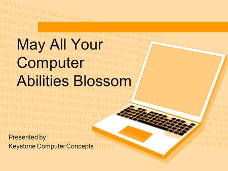 May All Your Computer Abilities Blossom Presented by: Keystone Computer Concepts.
