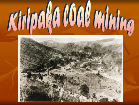 Where is Kiripaka? What is coal? Coal is a black rock that is found Coal is a black rock that is found some places in the ground and burns easily. Because.