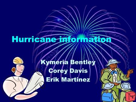 Hurricane information Kymeria Bentley Corey Davis Erik Martinez.