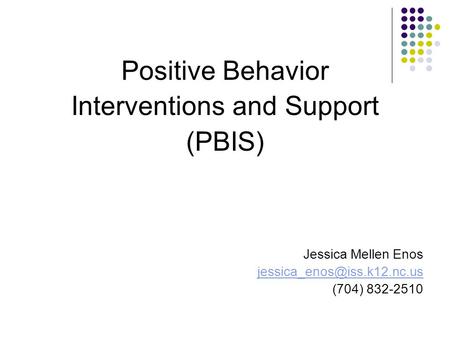 Positive Behavior Interventions and Support (PBIS) Jessica Mellen Enos (704) 832-2510.