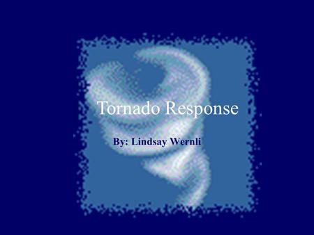 Tornado Response By: Lindsay Wernli 1.Find shelter in a solid structure building, such as a brick house immediately. 2.If there is no shelter nearby,