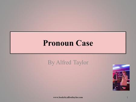 Pronoun Case By Alfred Taylor www.booksbyalfredtaylor.com.