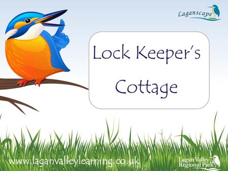 Lock Keeper’s Cottage www.laganvalleylearning.co.uk.