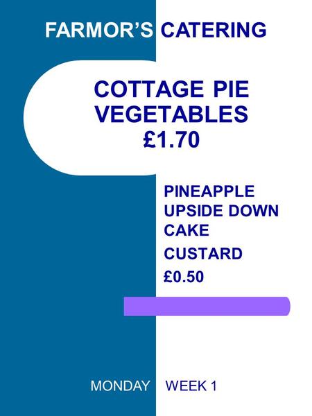 COTTAGE PIE VEGETABLES £1.70 PINEAPPLE UPSIDE DOWN CAKE CUSTARD £0.50 FARMOR’S CATERING MONDAY WEEK 1.