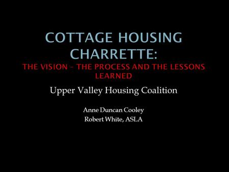 Upper Valley Housing Coalition Anne Duncan Cooley Robert White, ASLA.