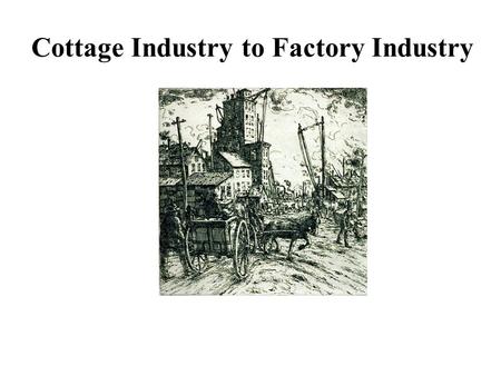 Cottage Industry to Factory Industry