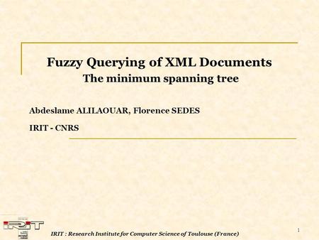 1 Abdeslame ALILAOUAR, Florence SEDES Fuzzy Querying of XML Documents The minimum spanning tree IRIT - CNRS IRIT : IRIT : Research Institute for Computer.