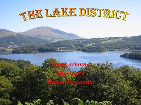 Lepre Arianna Miori Sara Moroni Samantha. The Lake district lays in one of the most beautiful areas in England; Its position is exactly in the north-west.