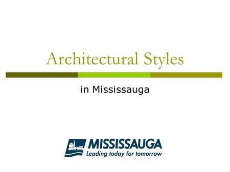Architectural Styles in Mississauga. a note on style This presentation is meant to showcase the architectural diversity of Mississauga’s heritage property.