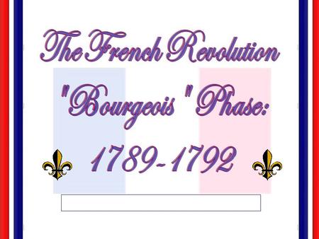 The French Revolution Bourgeois Phase: 1789-1792.