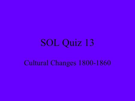 SOL Quiz 13 Cultural Changes 1800-1860.