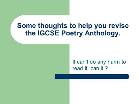 Some thoughts to help you revise the IGCSE Poetry Anthology. It can’t do any harm to read it, can it ?